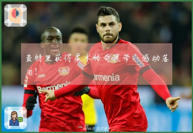查特里获得柔术传奇黑带，感动落泪！