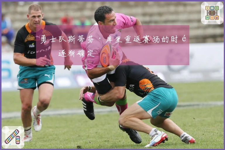 勇士队斯蒂芬·库里重返赛场的时间逐渐确定