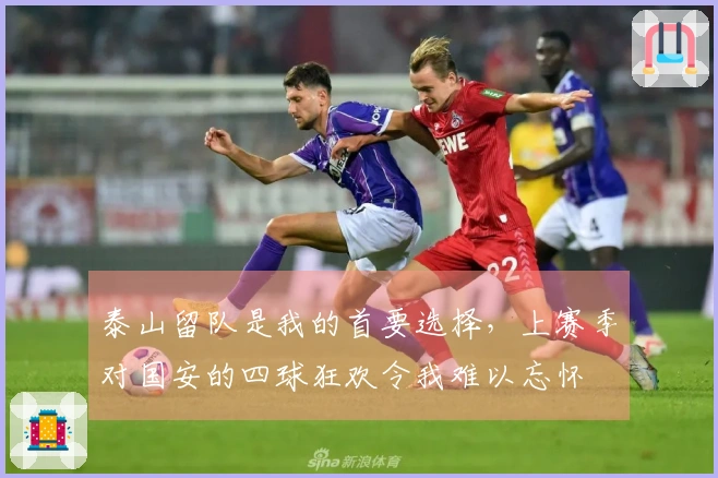 泰山留队是我的首要选择，上赛季对国安的四球狂欢令我难以忘怀
